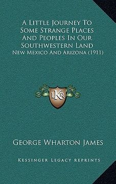 portada a little journey to some strange places and peoples in our southwestern land: new mexico and arizona (1911)