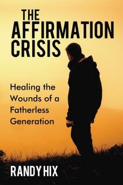 portada The Affirmation Crisis: Healing the Wounds of a Fatherless Generation (en Inglés)
