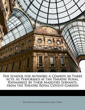 portada the school for authors: a comedy, in three acts. as performed at the theatre royal, haymarket, by their majesties servants, from the theatre r (en Inglés)