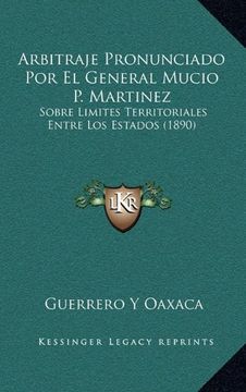 portada Arbitraje Pronunciado por el General Mucio p. Martinez: Sobre Limites Territoriales Entre los Estados (1890)