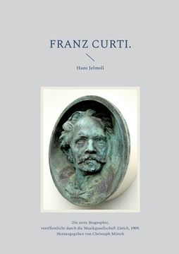 portada Franz Curti: Die erste Biographie, veröffentlicht durch die Musikgesellschaft Zürich, 1909 (en Alemán)