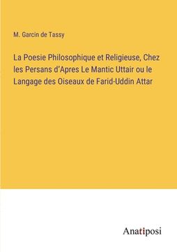 portada La Poesie Philosophique et Religieuse, Chez les Persans d'Apres Le Mantic Uttair ou le Langage des Oiseaux de Farid-Uddin Attar (in French)