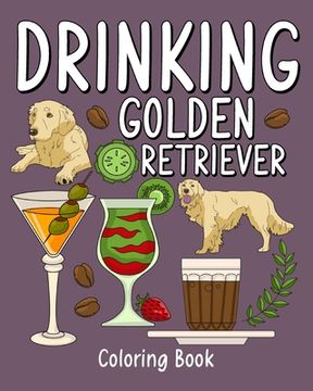 portada Drinking Golden Retriever: Coloring Books for Adult, Zoo Animal Painting Page with Coffee and Cocktail (en Inglés)