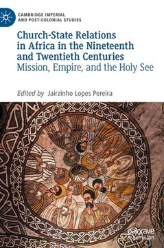 portada Church-State Relations in Africa in the Nineteenth and Twentieth Centuries: Mission, Empire, and the Holy See (en Inglés)