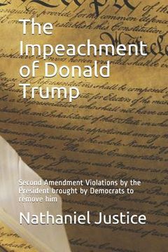 portada The Impeachment of Donald Trump: Second Amendment Violations by the President Brought by Democrats to Remove Him (en Inglés)
