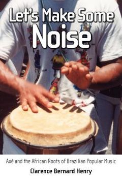 portada let's make some noise: axe and the african roots of brazilian popular music (en Inglés)