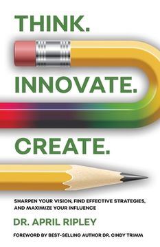 portada Think. Innovate. Create.: Sharpen Your Vision, Find Effective Strategies, and Maximize Your Influence (en Inglés)