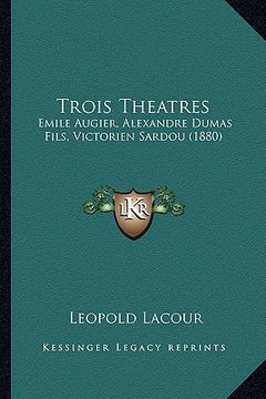 portada trois theatres: emile augier, alexandre dumas fils, victorien sardou (1880) (en Inglés)