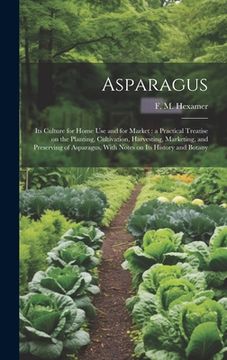 portada Asparagus: Its Culture for Home use and for Market: a Practical Treatise on the Planting, Cultivation, Harvesting, Marketing, and (en Inglés)