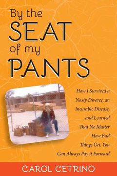 portada By the Seat of My Pants: How I Survived a Nasty Divorce, an Incurable Disease, and Learned That No Matter How Bad Things Get, You Can Always Pa (en Inglés)