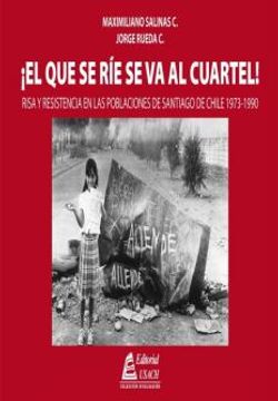 portada El que se ríe se va al Cuartel!  Risa y Resistencia en las Poblaciones de Santiago de Chile 1973 - 1990.