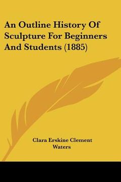 portada an outline history of sculpture for beginners and students (1885) (en Inglés)