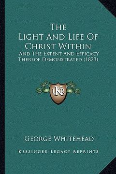 portada the light and life of christ within: and the extent and efficacy thereof demonstrated (1823) (in English)