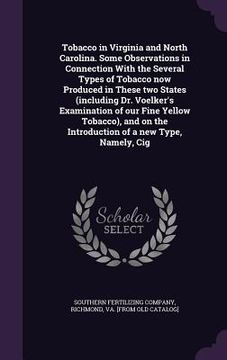 portada Tobacco in Virginia and North Carolina. Some Observations in Connection With the Several Types of Tobacco now Produced in These two States (including (en Inglés)