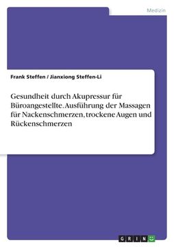 portada Gesundheit durch Akupressur für Büroangestellte. Ausführung der Massagen für Nackenschmerzen, trockene Augen und Rückenschmerzen (in German)