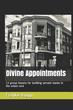 portada Divine Appointments: 12 group lessons for building servant teams in the urban core (en Inglés)