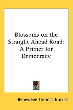 portada blossoms on the straight ahead road: a primer for democracy (en Inglés)