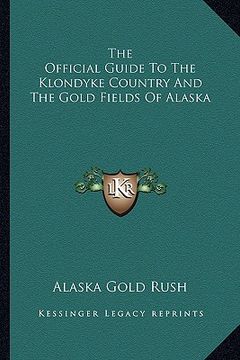 portada the official guide to the klondyke country and the gold fields of alaska (en Inglés)