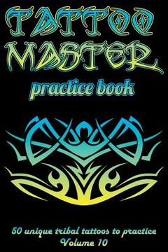 portada Tattoo Master Practice Book - 50 Unique Tribal Tattoos to Practice: 6 X 9(15.24 X 22.86 CM) Size Pages with 3 Dots Per Inch to Practice with Real Hand