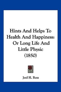 portada hints and helps to health and happiness: or long life and little physic (1850) (en Inglés)