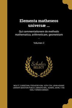 portada Elementa matheseos universæ ...: Qui commentationem de methodo mathematica, arithmeticam, geometriam ..; Volumen 2 (en Latin)