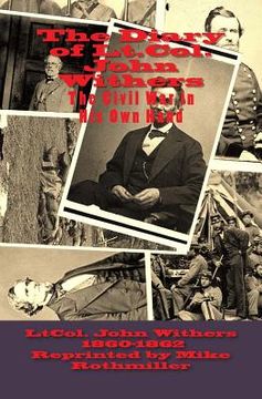 portada The Diary of Lt.Col. John Withers October 1860---December 1862: This Civil War in His Own Hand (en Inglés)
