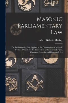 portada Masonic Parliamentary Law: or, Parliamentary Law Applied to the Government of Masonic Bodies. A Guide for the Transaction of Business in Lodges,