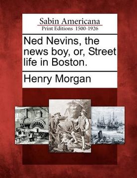 portada ned nevins, the news boy, or, street life in boston.