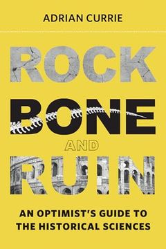 portada Rock, Bone, and Ruin: An Optimist's Guide to the Historical Sciences (en Inglés)