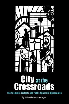 portada City at the Crossroads: The Pandemic, Protests, and Public Service in Albuquerque (en Inglés)