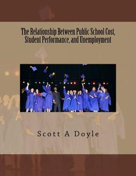 portada The Relationship Between Public School Cost, Student Performance, and Unemployment: The Relationship Between Public School Cost and Student Performanc (en Inglés)