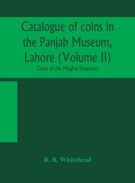 portada Catalogue of coins in the Panjab Museum, Lahore (Volume II) Coins of the Mughal Emperors (en Inglés)