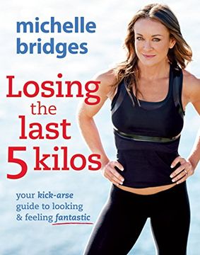 portada Losing the Last 5 Kilos: Your Kick-Arse Guide to Looking & Feeling Fantastic (en Inglés)