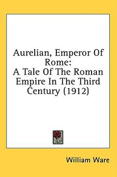 portada aurelian, emperor of rome: a tale of the roman empire in the third century (1912) (en Inglés)