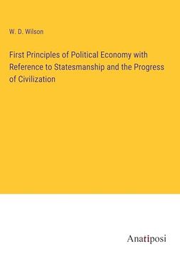 portada First Principles of Political Economy With Reference to Statesmanship and the Progress of Civilization