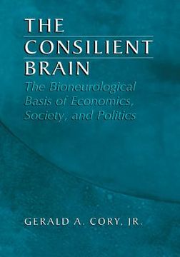 portada The Consilient Brain: The Bioneurological Basis of Economics, Society, and Politics (en Inglés)