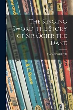 portada The Singing Sword, the Story of Sir Ogier the Dane (en Inglés)