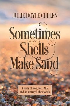 portada Sometimes Shells Make Sand: A story of love, loss, ALS, and an unruly Labradoodle (en Inglés)