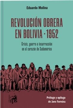 portada Revolución Obrera en Bolivia - 1952 - Crisis, Guera e Insurreción en el Corazón de Sudamérica