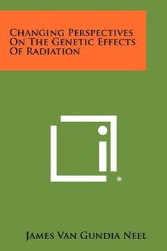 portada changing perspectives on the genetic effects of radiation (en Inglés)