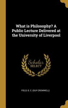 portada What is Philosophy? A Public Lecture Delivered at the University of Liverpool (in English)