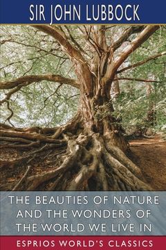 portada The Beauties of Nature and the Wonders of the World We Live in (Esprios Classics) (in English)