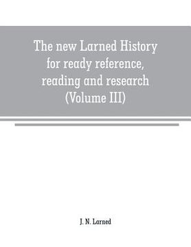 portada The new Larned History for ready reference, reading and research; the actual words of the world's best historians, biographers and specialists: a comp (in English)