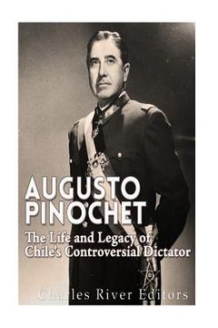 portada Augusto Pinochet: The Life and Legacy of Chile's Controversial Dictator (en Inglés)