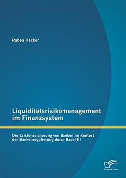 portada Liquiditatsrisikomanagement Im Finanzsystem: Die Existenzsicherung Von Banken Im Kontext Der Bankenregulierung Durch Basel III (German Edition)