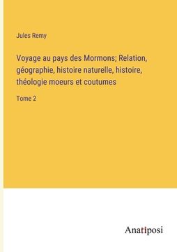 portada Voyage au pays des Mormons; Relation, géographie, histoire naturelle, histoire, théologie moeurs et coutumes: Tome 2 (in French)