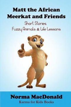 portada Matt the African Meerkat and Friends: Short Stories, Fuzzy Animals, and Life Lessons (en Inglés)