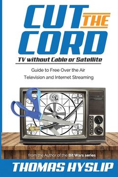 portada Cut the Cord: TV without Cable or Satellite: Guide to Free Over the Air Television and Internet Streaming 