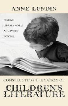 portada constructing the canon of children's literature: beyond library walls and ivory towers (en Inglés)