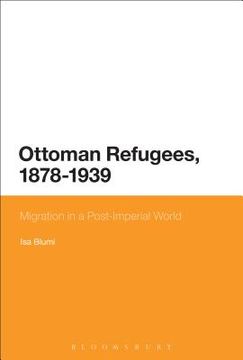 portada Ottoman Refugees, 1878-1939: Migration in a Post-Imperial World (en Inglés)